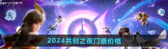 《王者荣耀》2024共创之夜门票价格