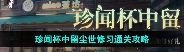 《归龙潮》珍闻杯中留尘世修习通关攻略