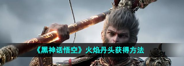 《黑神话悟空》火焰丹头获得方法