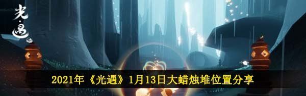 2021年《光遇》1月13日大蜡烛堆位置分享