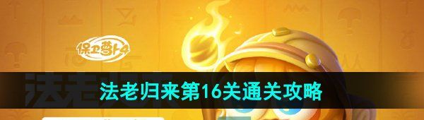 《保卫萝卜4》法老归来第16关通关攻略