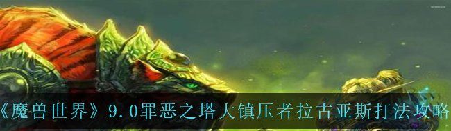 《魔兽世界》9.0罪恶之塔大**者拉古亚斯打法攻略