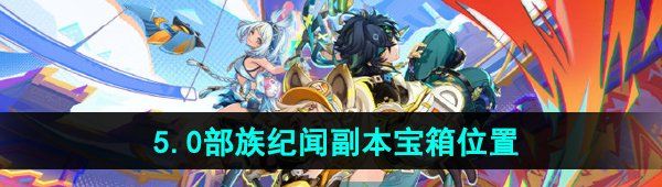 《原神》5.0部族纪闻副本宝箱位置