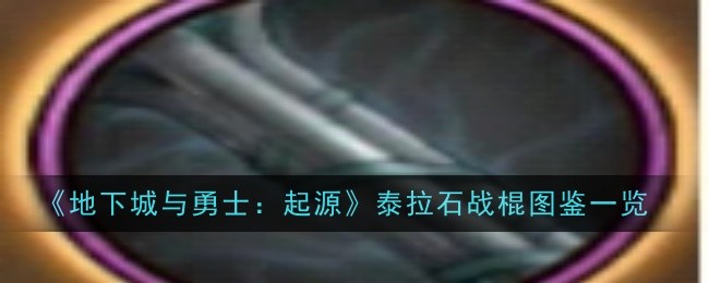 地下城与勇士起源泰拉石战棍怎么样-图鉴一览