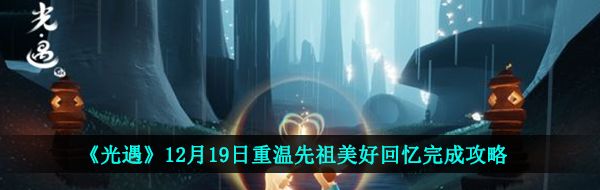 《光遇》12月19日重温先祖美好回忆完成攻略