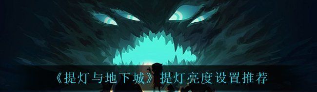 《提灯与地下城》提灯亮度设置推荐