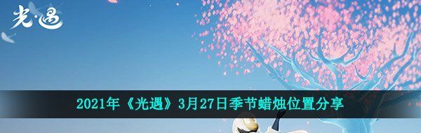 2021年《光遇》3月27日季节蜡烛位置分享