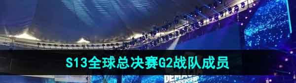 《英雄联盟》2023年S13全球总决赛G2战队成员介绍