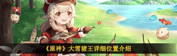 《原神》大雪猪王详细位置介绍