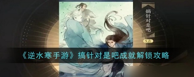 逆水寒手游搞针对是吧成就怎么解锁-解锁攻略