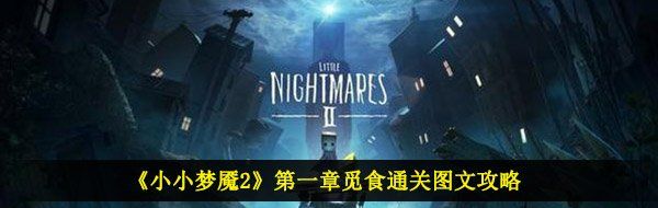 《小小梦魇2》*章觅食通关图文攻略