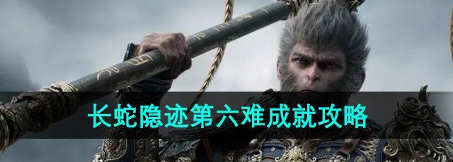 《黑神话悟空》长蛇隐迹第六难成就攻略