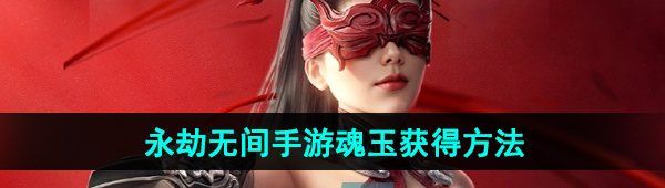 《永劫无间手游》魂玉获得方法