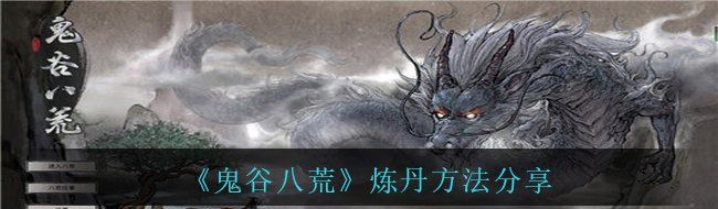 《鬼谷八荒》炼丹方法分享
