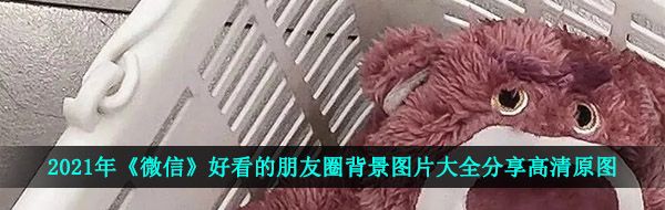 2021年《微信》好看的朋友圈背景图片大全分享高清原图
