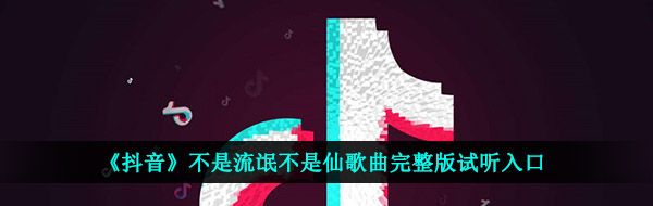 《抖音》不是流氓不是仙歌曲完整版试听入口
