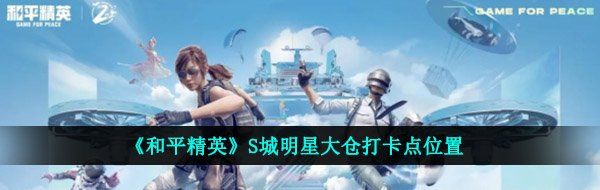 《和平精英》S城明星大仓打卡点位置