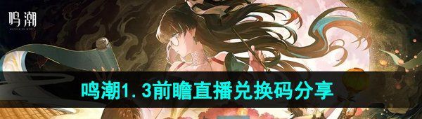 《鸣潮》1.3版本前瞻直播兑换码分享