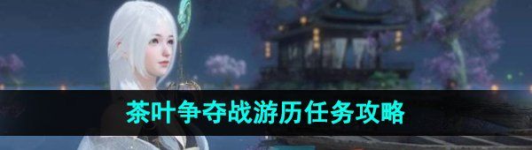 《逆水寒手游》茶叶争夺战游历任务攻略