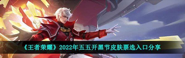 《王者荣耀》2022年五五开黑节皮肤票选入口分享