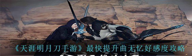《天涯明月刀手游》最快提升曲无忆好感度攻略