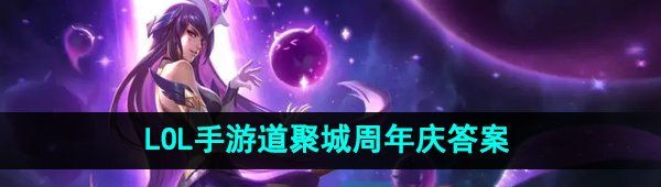 《英雄联盟手游》道聚城11周年庆答题答案分享