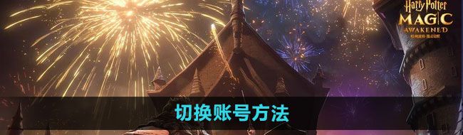 《哈利波特：魔法觉醒》切换账号方法
