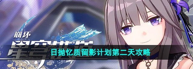 《崩坏星穹铁道》日抛忆质留影计划第二天攻略
