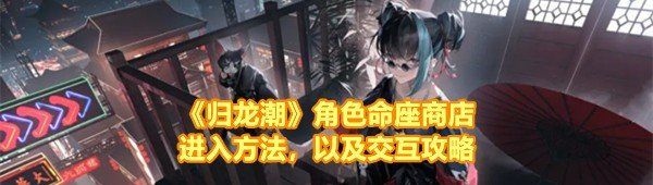 《归龙潮》角色命座商店进入方法，以及交互攻略