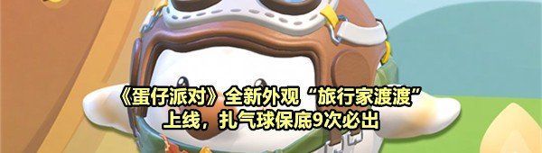 《蛋仔派对》全新外观“旅行家渡渡”上线，扎气球保底9次必出