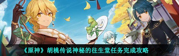 《原神》胡桃传说神秘的往生堂任务完成攻略