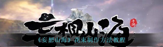 《妄想山海》花束制作方法教程