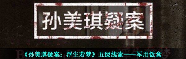 《孙美琪疑案：浮生若梦》五级线索——军用饭盒