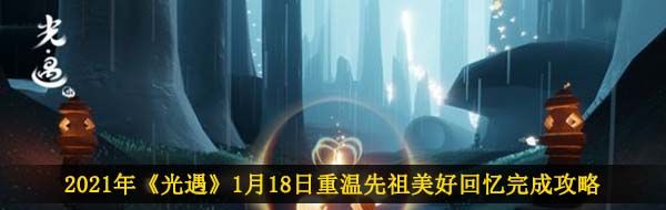 2021年《光遇》1月18日重温先祖美好回忆完成攻略