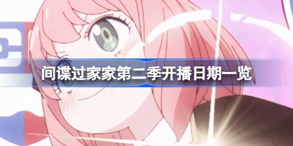 间谍过家家第二季什么时候开播 间谍过家家第二季开播日期一览